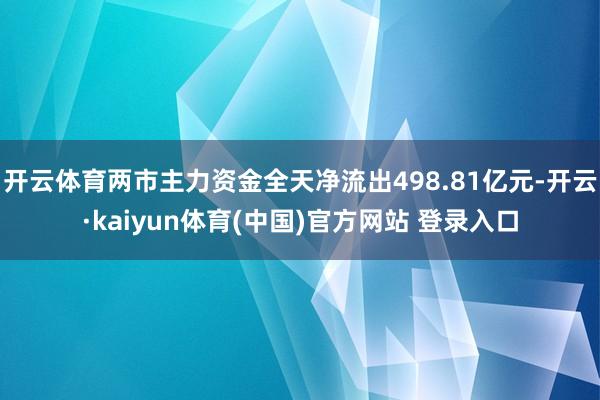 开云体育两市主力资金全天净流出498.81亿元-开云·kaiyun体育(中国)官方网站 登录入口