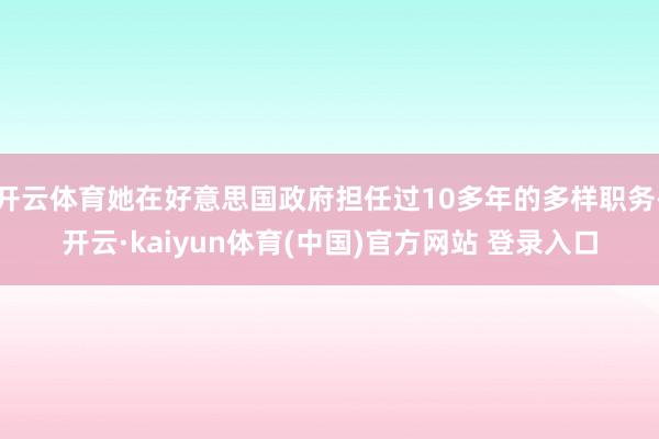 开云体育她在好意思国政府担任过10多年的多样职务-开云·kaiyun体育(中国)官方网站 登录入口